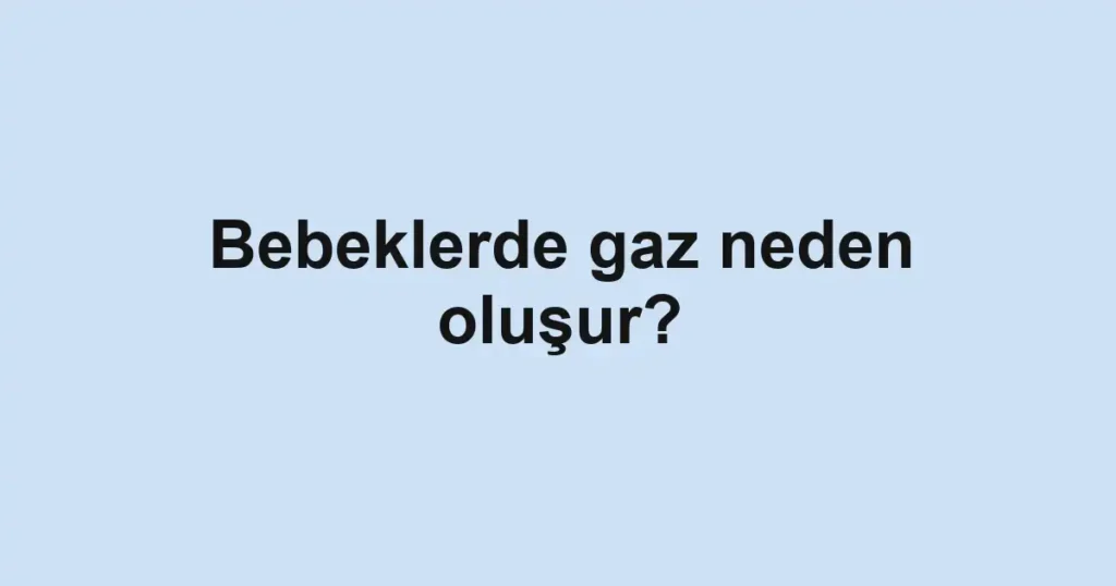 bebeklerde-gaz-neden-olusur
