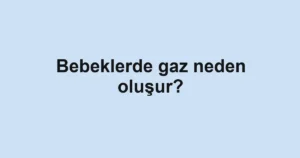 bebeklerde-gaz-neden-olusur