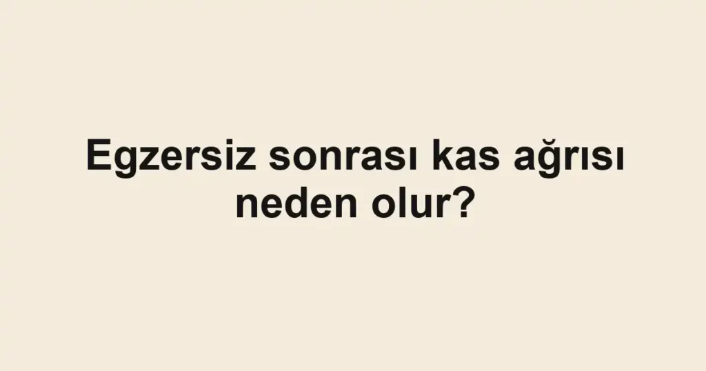 egzersiz-sonrasi-kas-agrisi-neden-olur
