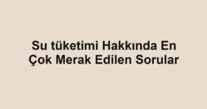 su-tuketimi-hakkinda-en-cok-merak-edilen-sorular.webp
